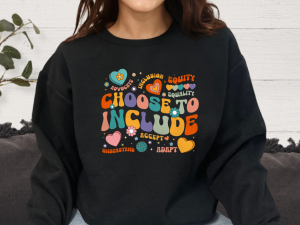 Choose to Include Sweatshirt – Advocate for Inclusion & Acceptance